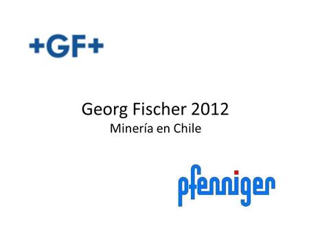 Georg Fischer 2012 Minería en Chile. Chile datos generales 2011 Población = 17 millones Población laboral = 8 millones Desempleo = 7% PIB /cápita = 14.