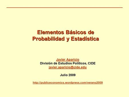 Elementos Básicos de Probabilidad y Estadística Javier Aparicio División de Estudios Políticos, CIDE Julio 2009