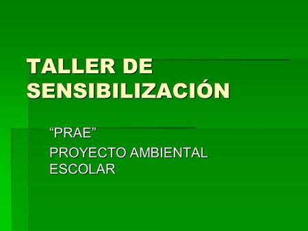 TALLER DE SENSIBILIZACIÓN “PRAE” PROYECTO AMBIENTAL ESCOLAR.