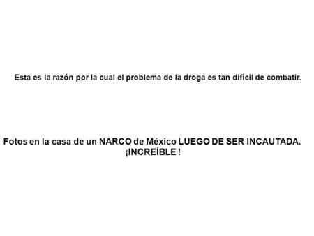 Esta es la razón por la cual el problema de la droga es tan difícil de combatir. Fotos en la casa de un NARCO de México LUEGO DE SER INCAUTADA. ¡INCREÍBLE.