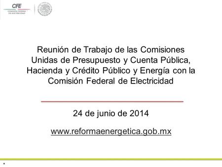 24 de junio de 2014 www.reformaenergetica.gob.mx Reunión de Trabajo de las Comisiones Unidas de Presupuesto y Cuenta Pública, Hacienda y Crédito Público.