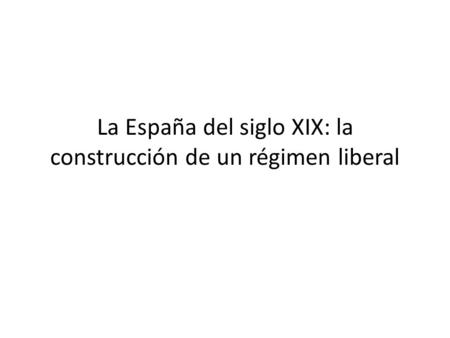 La España del siglo XIX: la construcción de un régimen liberal