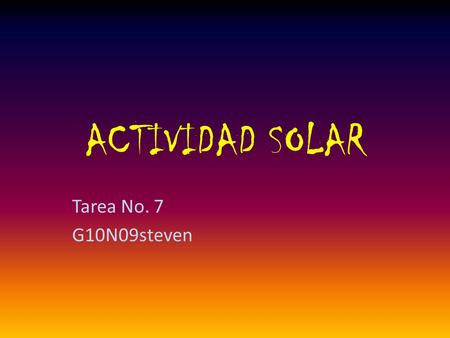 ACTIVIDAD SOLAR Tarea No. 7 G10N09steven. Cual es el origen de las manchas solares? Las manchas solares son zonas del sol (que posee un tamaño tan grande.