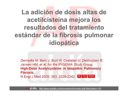 La adición de dosis altas de acetilcisteína mejora los resultados del tratamiento estándar de la fibrosis pulmonar idiopática Demedts M, Behr J, Buhl.