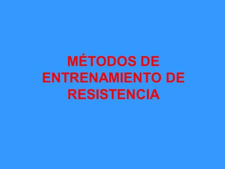 MÉTODOS DE ENTRENAMIENTO DE RESISTENCIA