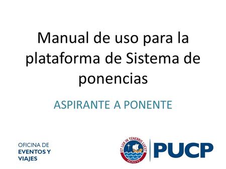 Manual de uso para la plataforma de Sistema de ponencias ASPIRANTE A PONENTE OFICINA DE EVENTOS Y VIAJES.
