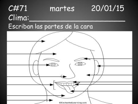 C#71martes20/01/15 Clima:____________________ Escriban las partes de la cara.