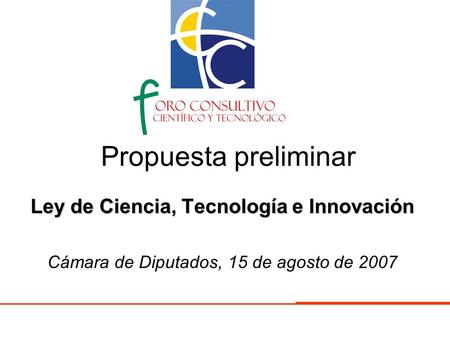 Propuesta preliminar Ley de Ciencia, Tecnología e Innovación Cámara de Diputados, 15 de agosto de 2007.