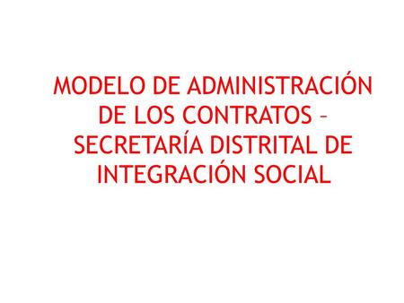 MODELO DE ADMINISTRACIÓN DE LOS CONTRATOS – SECRETARÍA DISTRITAL DE INTEGRACIÓN SOCIAL.