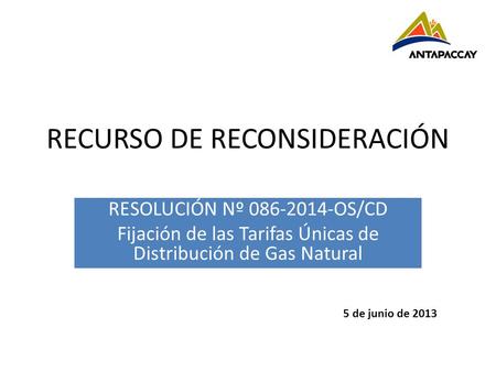 RECURSO DE RECONSIDERACIÓN RESOLUCIÓN Nº 086-2014-OS/CD Fijación de las Tarifas Únicas de Distribución de Gas Natural 5 de junio de 2013.