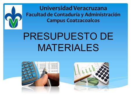 Universidad Veracruzana Facultad de Contaduría y Administración Campus Coatzacoalcos PRESUPUESTO DE MATERIALES.