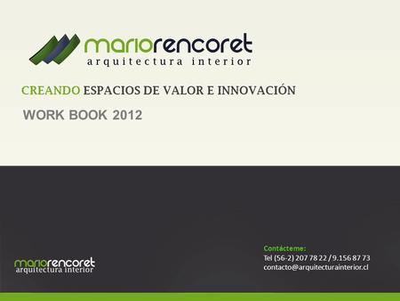 WORK BOOK 2012 CREANDO ESPACIOS DE VALOR E INNOVACIÓN Contácteme: Tel (56-2) 207 78 22 / 9.156 87 73 INICIAR.