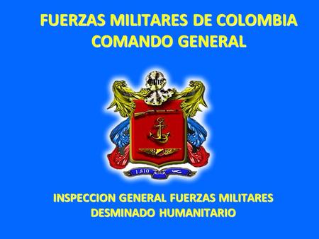 INSPECCION GENERAL FUERZAS MILITARES DESMINADO HUMANITARIO FUERZAS MILITARES DE COLOMBIA COMANDO GENERAL.