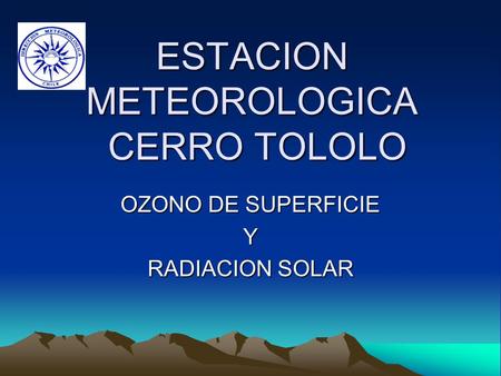 ESTACION METEOROLOGICA CERRO TOLOLO OZONO DE SUPERFICIE Y RADIACION SOLAR.