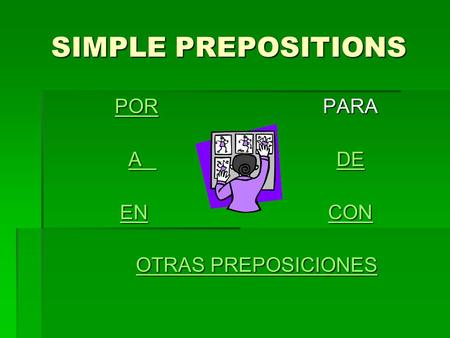 SIMPLE PREPOSITIONS PORPORPARA POR AA DE DE ADE ENCON ENCON OTRAS PREPOSICIONES OTRAS PREPOSICIONESOTRAS PREPOSICIONESOTRAS PREPOSICIONES.