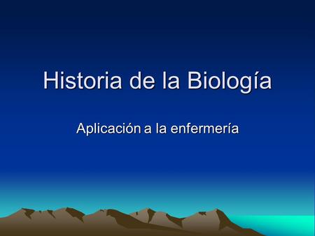 Historia de la Biología Aplicación a la enfermería.