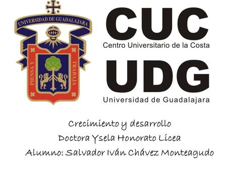 Crecimiento y desarrollo Doctora Ysela Honorato Licea Alumno: Salvador Iván Chávez Monteagudo.
