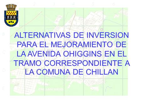 ALTERNATIVAS DE INVERSION PARA EL MEJORAMIENTO DE LA AVENIDA OHIGGINS EN EL TRAMO CORRESPONDIENTE A LA COMUNA DE CHILLAN.