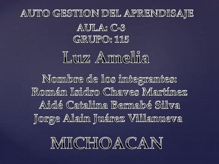 Luz Amelia MICHOACAN Nombre de los integrantes: