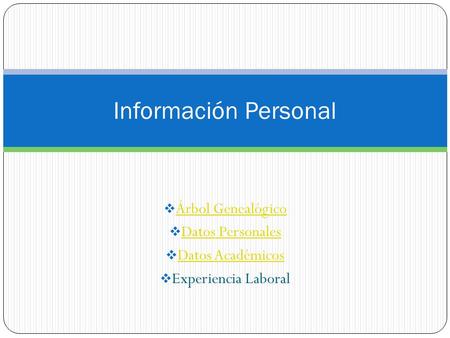 Árbol Genealógico Árbol Genealógico  Datos Personales Datos Personales  Datos Académicos Datos Académicos  Experiencia Laboral Información Personal.