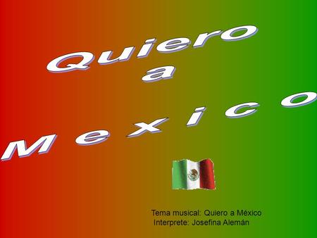 Tema musical: Quiero a México Interprete: Josefina Alemán.