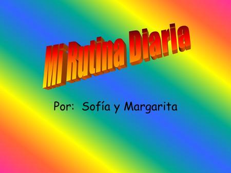 Mi Rutina Diaria Por: Sofía y Margarita.