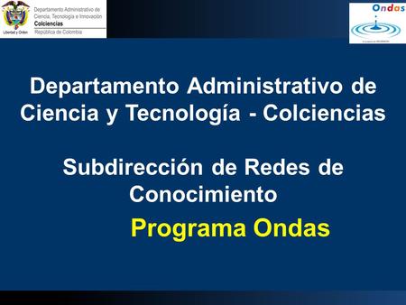 Programa Ondas Departamento Administrativo de Ciencia y Tecnología - Colciencias Subdirección de Redes de Conocimiento.