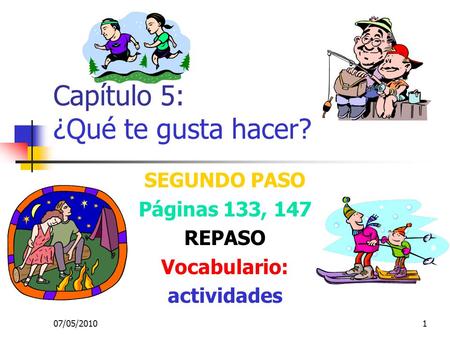 07/05/20101 Capítulo 5: ¿Qué te gusta hacer? SEGUNDO PASO Páginas 133, 147 REPASO Vocabulario: actividades.