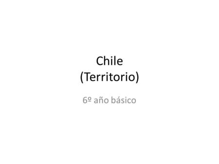 Chile (Territorio) 6º año básico. Paisajes de nuestro país.