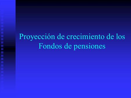 Proyección de crecimiento de los Fondos de pensiones.