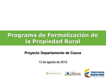 Programa de Formalización de la Propiedad Rural 13 de agosto de 2012 Proyecto Departamento de Cauca.