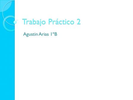 Trabajo Práctico 2 Agustin Arias 1ºB. Ejercicio 1 Ingresar un número cualquiera e informar si es positivo, negativo o nulo.