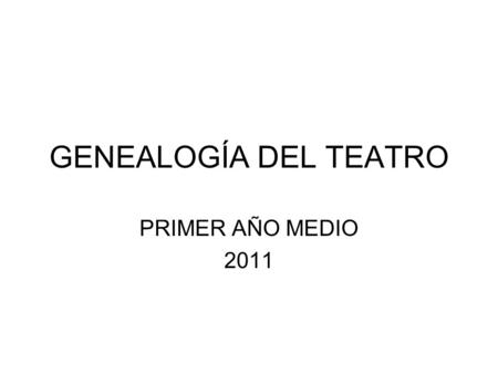 GENEALOGÍA DEL TEATRO PRIMER AÑO MEDIO 2011. Género dramático El género dramático es uno de los tres grandes géneros literarios y comprende aquellas.
