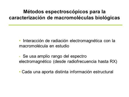 Métodos espectroscópicos para la caracterización de macromoléculas biológicas Interacción de radiación electromagnética con la macromolécula en estudio.