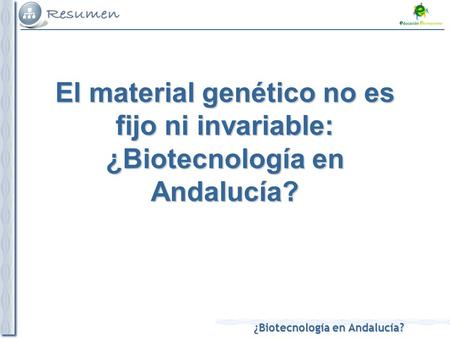 El material genético no es fijo ni invariable: ¿Biotecnología en Andalucía? 1 1 1.