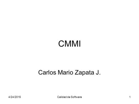 CMMI Carlos Mario Zapata J. 4/13/2017 Calidad de Software.
