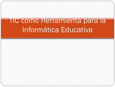 TIC como Herramienta para la Informática Educativa.
