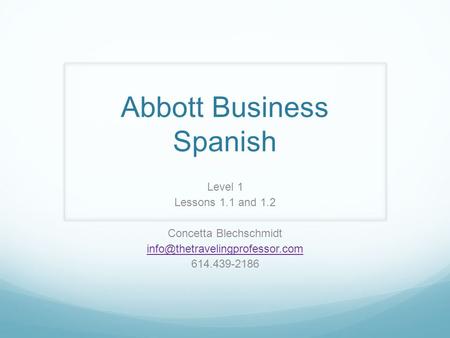 Abbott Business Spanish Level 1 Lessons 1.1 and 1.2 Concetta Blechschmidt 614.439-2186.