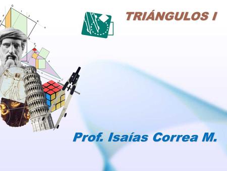Triángulos I Prof. Isaías Correa M..