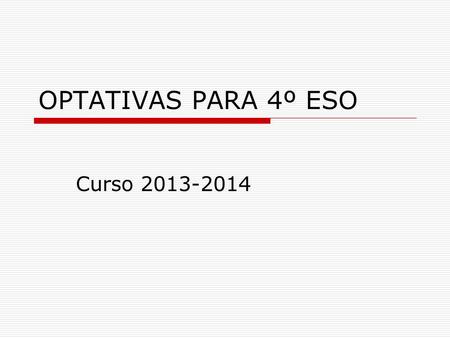 OPTATIVAS PARA 4º ESO Curso 2013-2014. MATERIAS COMUNES  Lengua y Literatura (4 horas)  Lengua extranjera: Inglés (4 horas)  Sociales, Geografía e.