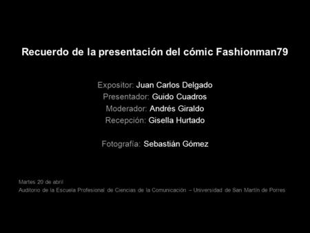 Recuerdo de la presentación del cómic Fashionman79 Expositor: Juan Carlos Delgado Presentador: Guido Cuadros Moderador: Andrés Giraldo Recepción: Gisella.