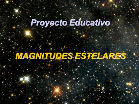 Proyecto Educativo MAGNITUDES ESTELARES. Partes de la presentación 1 - ¿Qué es del G.A.O.C.? 2 – Objetivos del proyecto 3 – Antecedentes 4 – Etapas de.