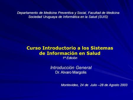 Departamento de Medicina Preventiva y Social, Facultad de Medicina Sociedad Uruguaya de Informática en la Salud (SUIS) Curso Introductorio a los Sistemas.