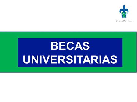 BECAS UNIVERSITARIAS. BECAS Y ESTIMULOS En la Universidad Veracruzana existen BECAS y ESTÍMULOS al desempeño escolar: BECAS: 1.- ESCOLAR 2.- DEPORTIVA.