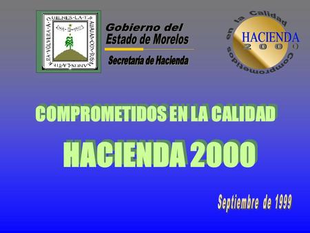 COMPROMETIDOS EN LA CALIDAD HACIENDA 2000. CALIDAD HACIENDA 2000 PRESENTACION (Metas / Objetivos / Misión) Definición del proyecto Compromiso Fases del.