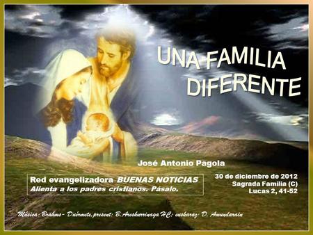 30 de diciembre de 2012 Sagrada Familia (C) Lucas 2, 41-52 Red evangelizadora BUENAS NOTICIAS Alienta a los padres cristianos. Pásalo. José Antonio Pagola.