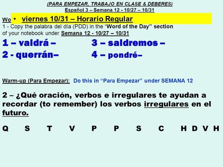Word of the day (Palabra del día) : 1 - Copy the palabra del día (PDD) in the “Word of the Day” section of your notebook under Semana 12 - 10/27 – 10/31.