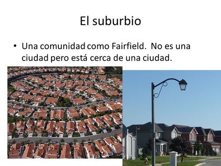 El suburbio Una comunidad como Fairfield. No es una ciudad pero está cerca de una ciudad.