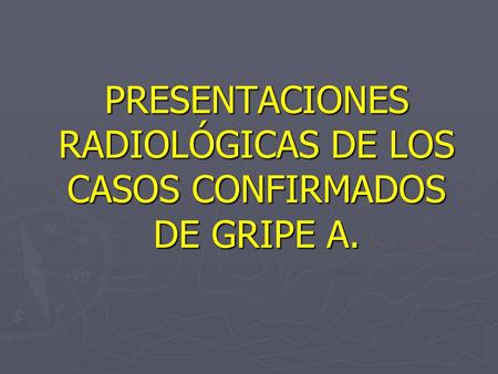 PRESENTACIONES RADIOLÓGICAS DE LOS CASOS CONFIRMADOS DE GRIPE A.