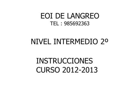 EOI DE LANGREO TEL : 985692363 NIVEL INTERMEDIO 2º INSTRUCCIONES CURSO 2012-2013.